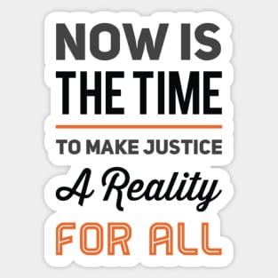 Now is the time to make justice a reality for all Sticker